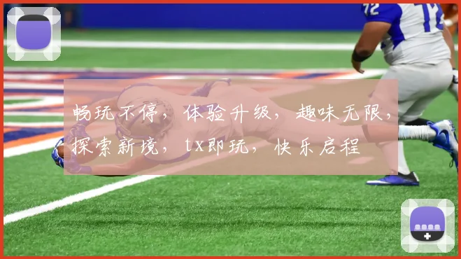 畅玩不停，体验升级，趣味无限，探索新境，tx即玩，快乐启程