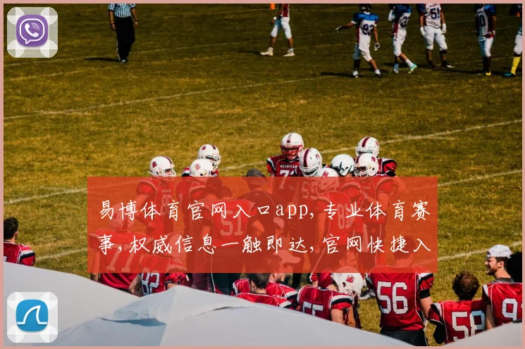 易博体育官网入口app,专业体育赛事,权威信息一触即达,官网快捷入口,轻松获取