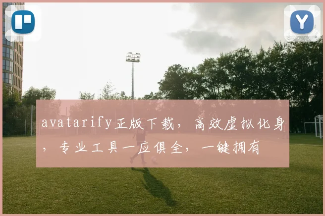 avatarify正版下载，高效虚拟化身，专业工具一应俱全，一键拥有